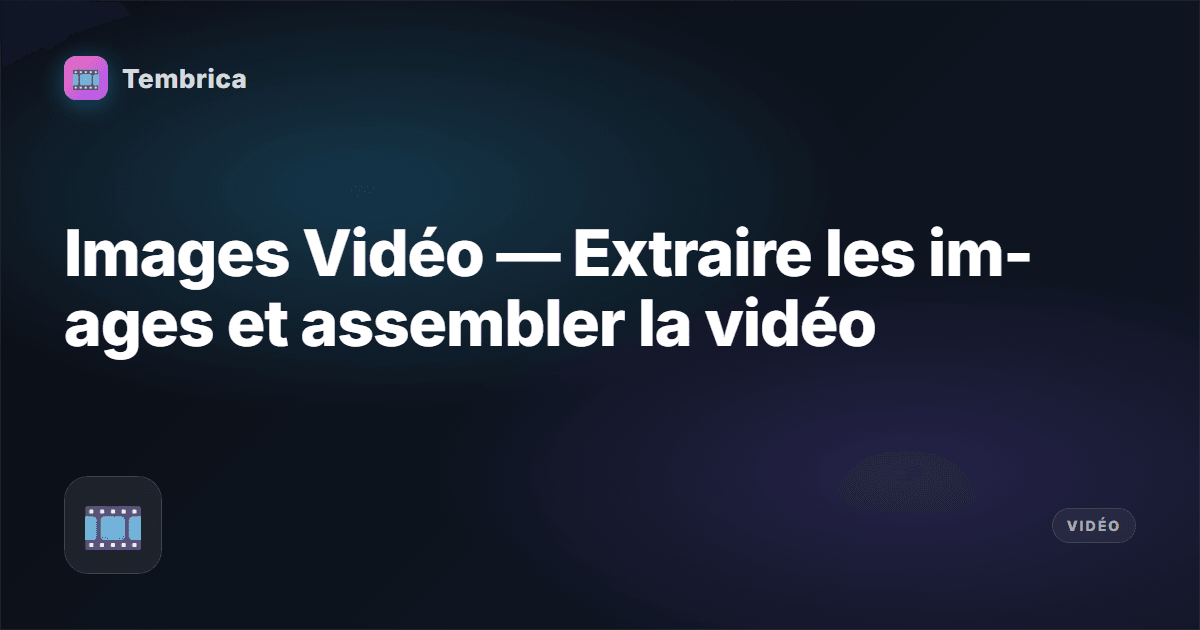Images Vidéo — Extraire et Assembler | Tembrica